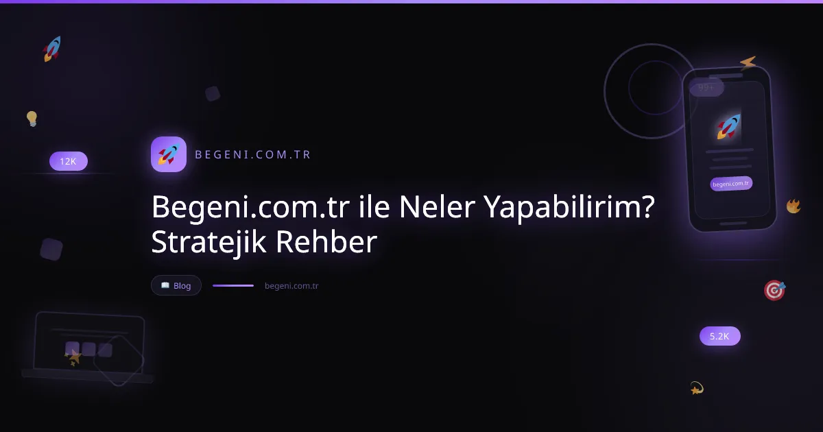 Begeni.com.tr ile Neler Yapabilirim? Stratejik Rehber 2026
