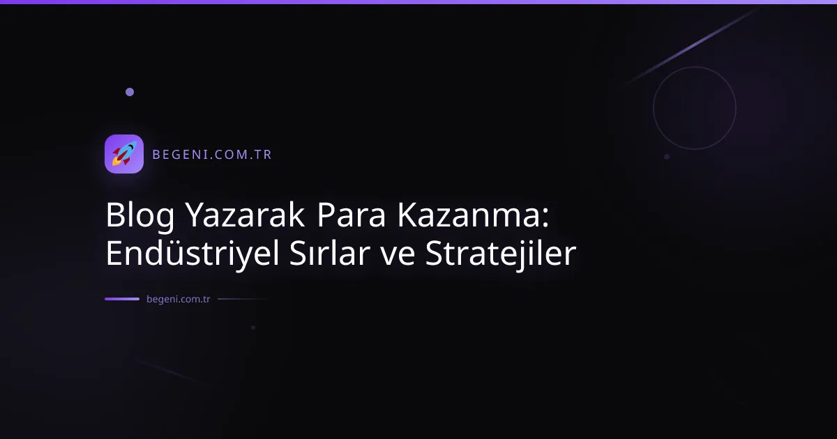 Blog Yazarak Para Kazanma: Endüstriyel Sırlar ve Stratejiler