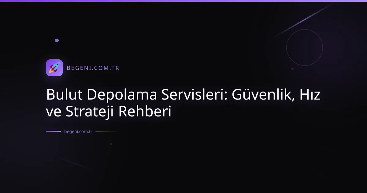 Bulut Depolama Servisleri: Güvenlik, Hız ve Strateji Rehberi