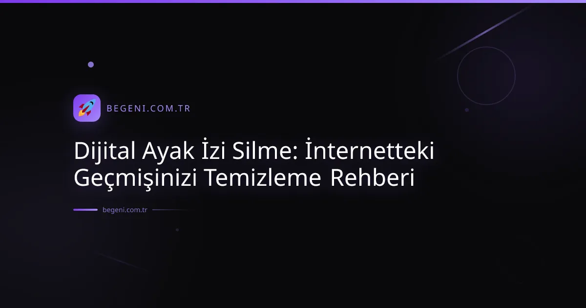 Dijital Ayak İzi Silme: İnternetteki Geçmişinizi Temizleme Rehberi
