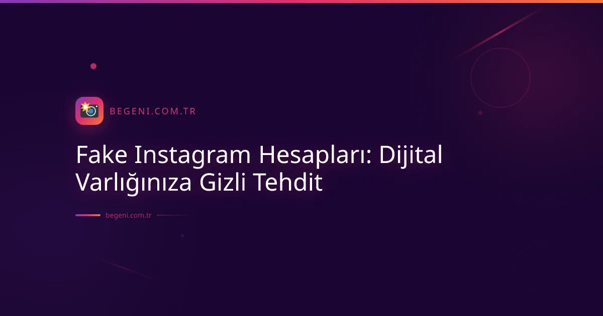 Fake Instagram Hesapları: Dijital Varlığınıza Gizli Tehdit