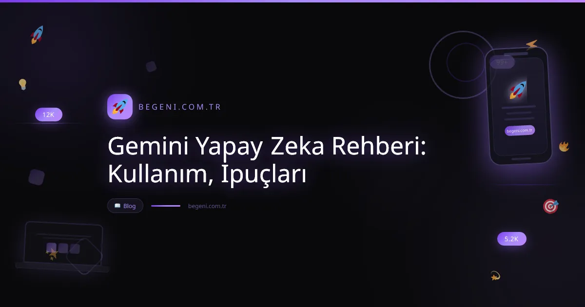 Gemini Yapay Zeka Rehberi: Kullanım, İpuçları 2026