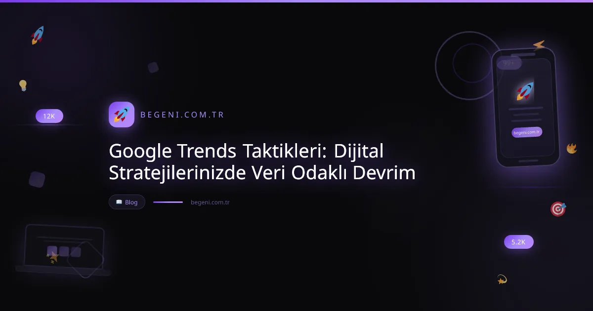 Google Trends Taktikleri: Dijital Stratejilerinizde Veri Odaklı Devrim
