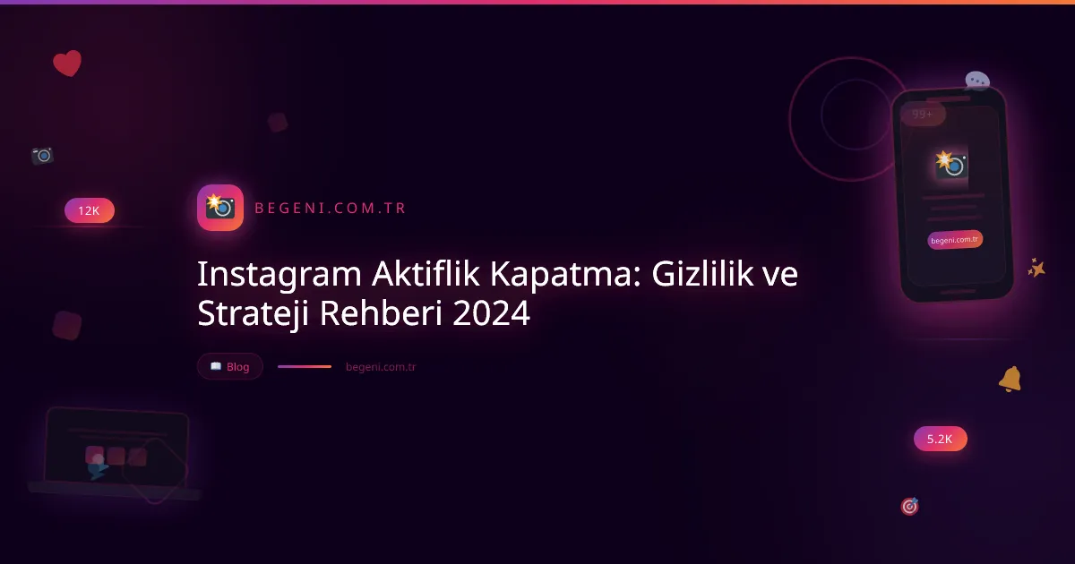 Instagram Aktiflik Kapatma: Gizlilik ve Strateji Rehberi 2024