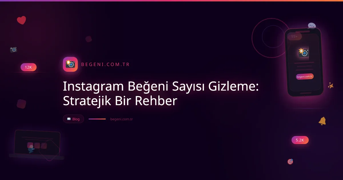 Instagram Beğeni Sayısı Gizleme: Stratejik Bir Rehber