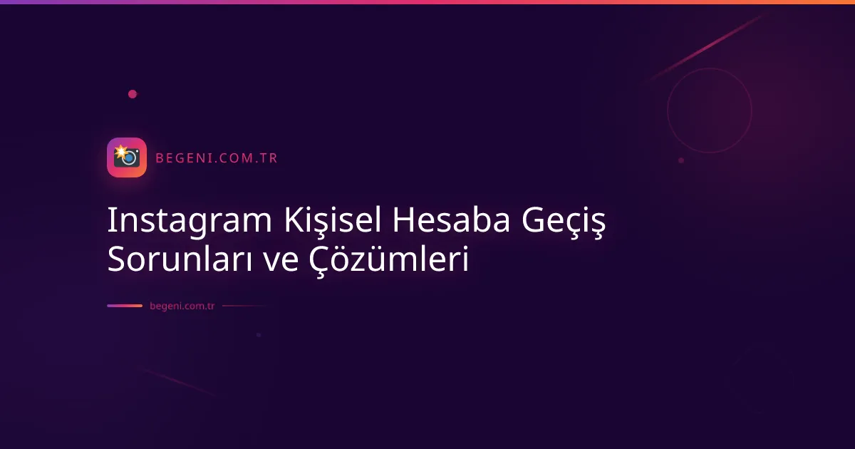 Instagram Kişisel Hesaba Geçiş Sorunları ve Çözümleri