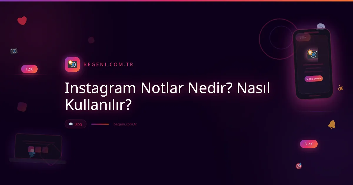 Instagram Notlar Nedir? Nasıl Kullanılır? Hakkında Her Şey