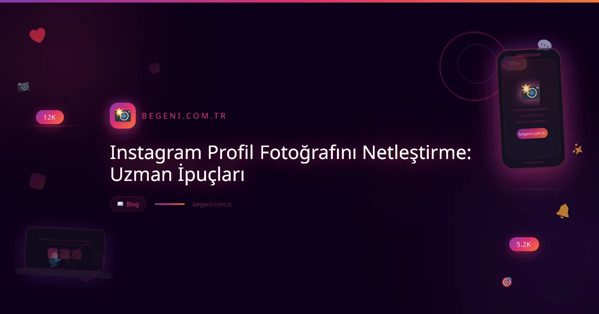 Instagram Profil Fotoğrafını Netleştirme: Uzman İpuçları