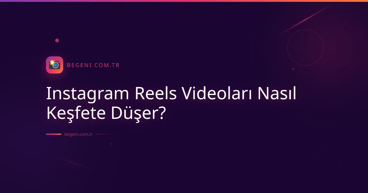 Instagram Reels Videoları Nasıl Keşfete Düşer? Adım Adım Rehber