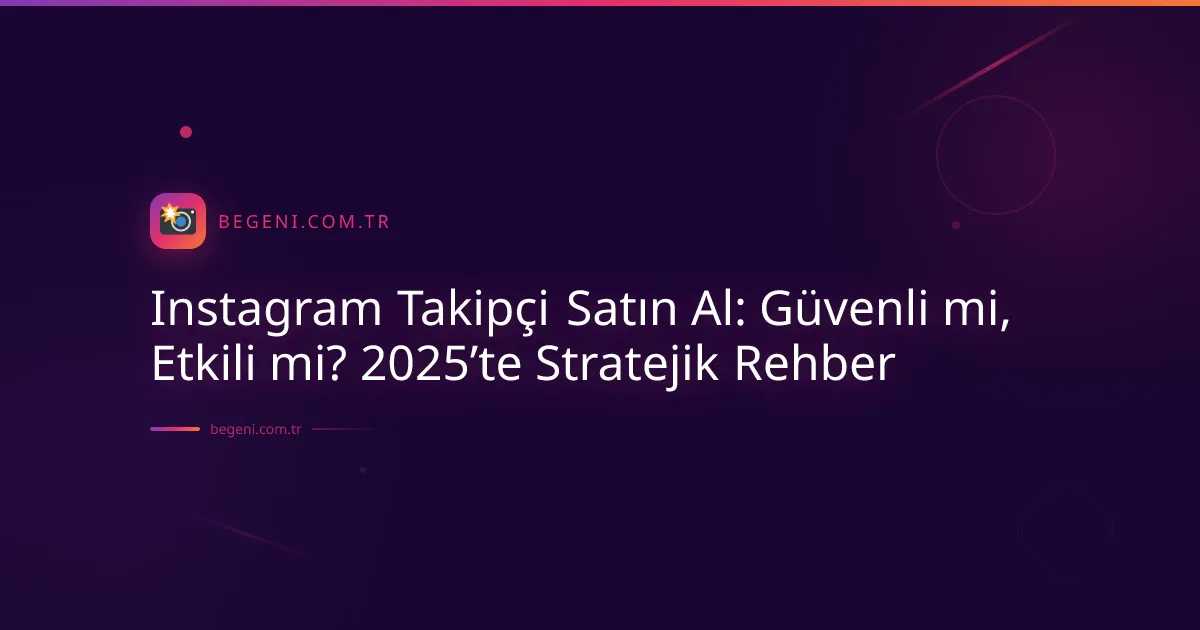 Instagram Takipçi Satın Al: Güvenli mi, Etkili mi? 2025’te Stratejik Rehber (Güvenli Yöntemler)