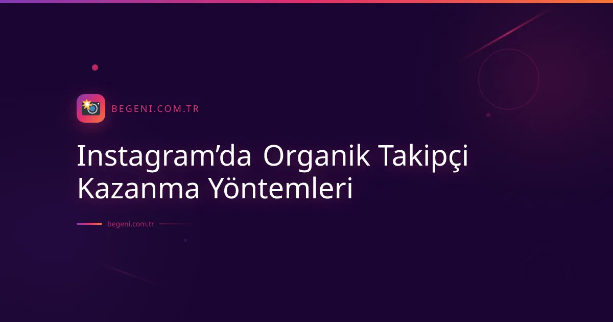 Instagram’da Organik Takipçi Kazanma Yöntemleri ve İpuçları