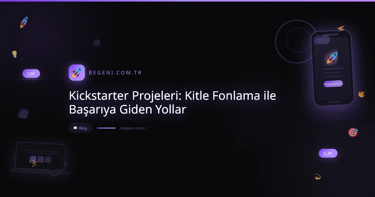 Kickstarter Projeleri: Kitle Fonlama ile Başarıya Giden Yollar