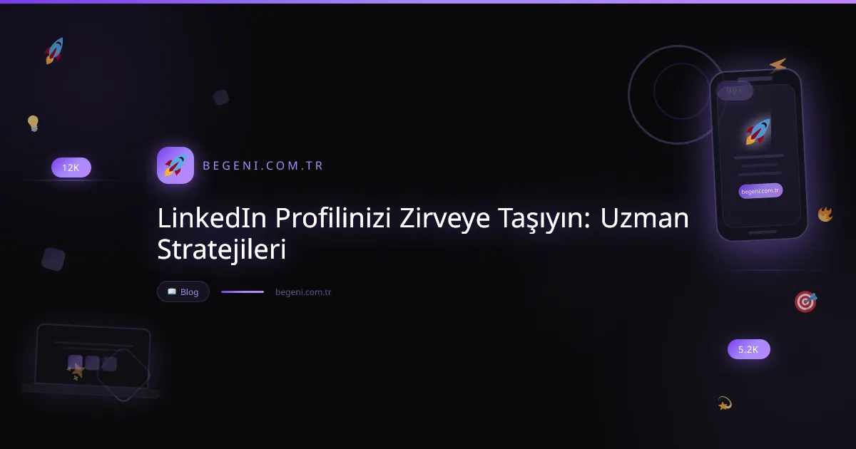 LinkedIn Profilinizi Zirveye Taşıyın: Uzman Stratejileri