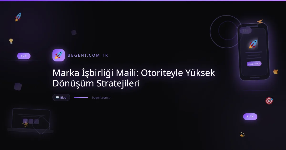 Marka İşbirliği Maili: Otoriteyle Yüksek Dönüşüm Stratejileri