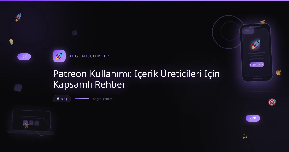 Patreon Kullanımı: İçerik Üreticileri İçin Kapsamlı Rehber