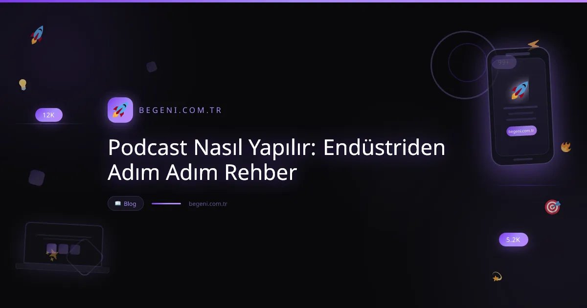 Podcast Nasıl Yapılır: Endüstriden Adım Adım Rehber
