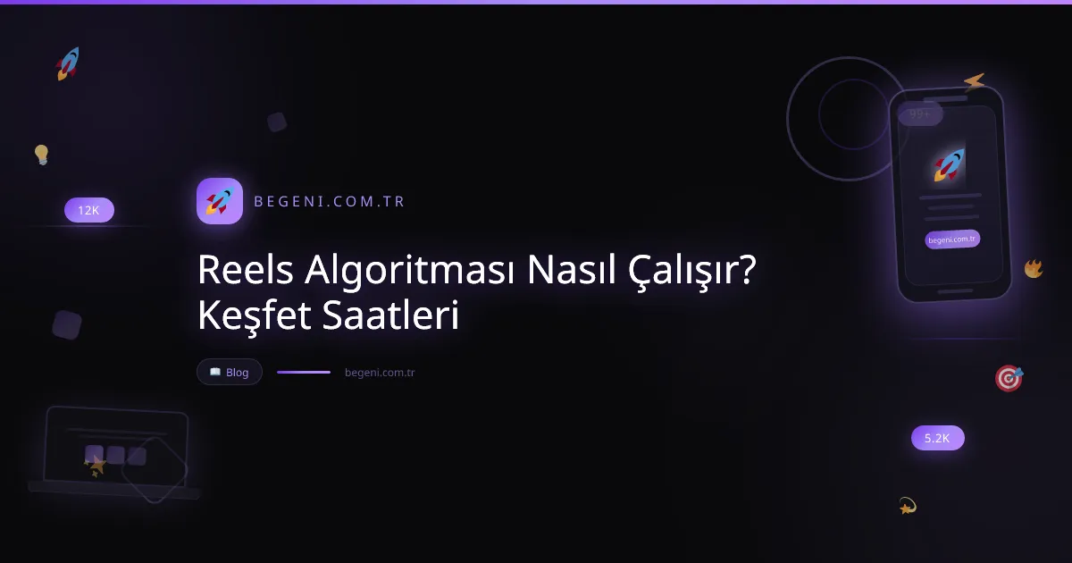 Reels Algoritması Nasıl Çalışır? Keşfet Saatleri Adım Adım Rehber