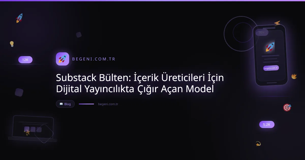 Substack Bülten: İçerik Üreticileri İçin Dijital Yayıncılıkta Çığır Açan Model