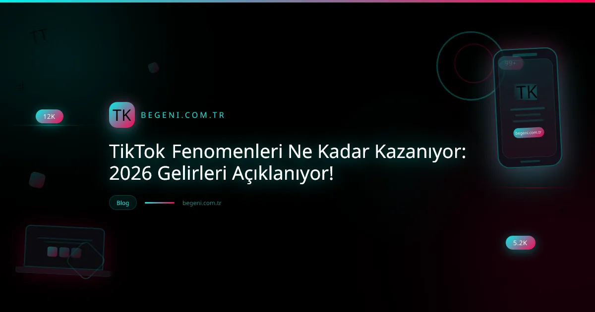 TikTok Fenomenleri Ne Kadar Kazanıyor: 2026 Gelirleri Açıklanıyor!