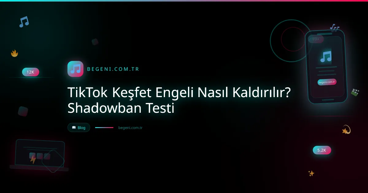 TikTok Keşfet Engeli Nasıl Kaldırılır? Shadowban Testi Adım Adım Rehber