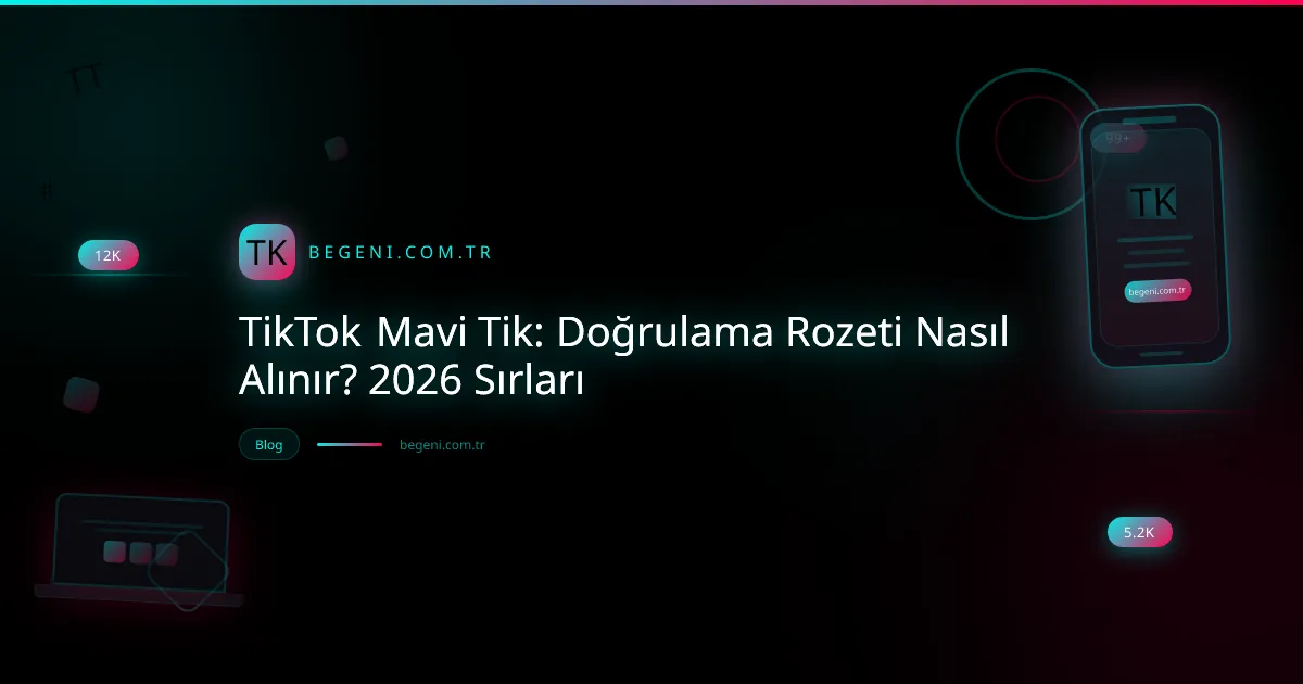 TikTok Mavi Tik: Doğrulama Rozeti Nasıl Alınır? 2026 Sırları