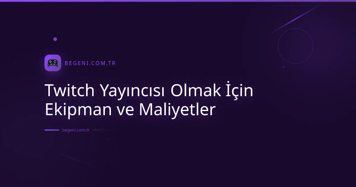 Twitch Yayıncısı Olmak İçin Ekipman ve Maliyetler ve İpuçları
