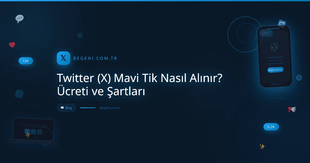 Twitter (X) Mavi Tik Nasıl Alınır? Ücreti ve Şartları Adım Adım Rehber