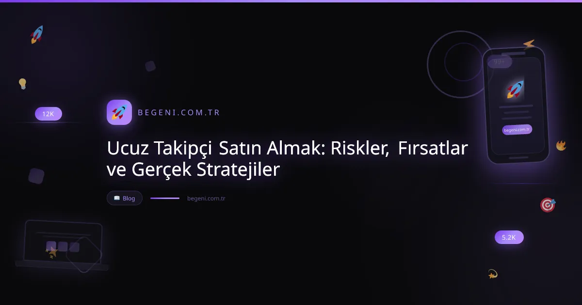 Ucuz Takipçi Satın Almak: Riskler, Fırsatlar ve Gerçek Stratejiler