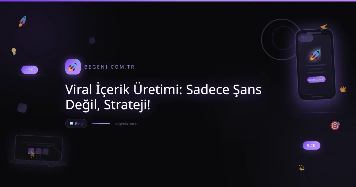 Viral İçerik Üretimi: Sadece Şans Değil, Strateji!