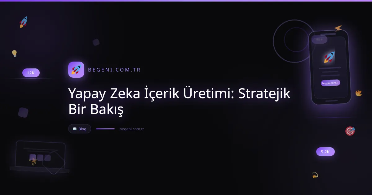 Yapay Zeka İçerik Üretimi: Stratejik Bir Bakış