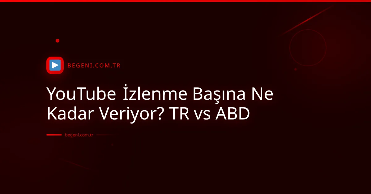 YouTube İzlenme Başına Ne Kadar Veriyor? TR vs ABD ve İpuçları