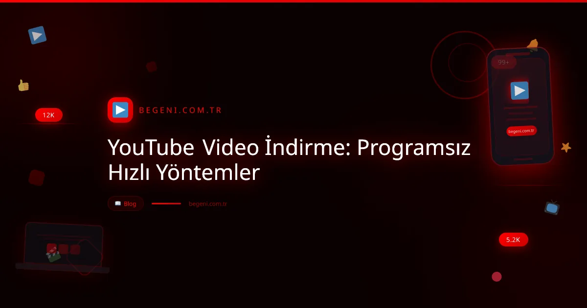 YouTube Video İndirme: Programsız Hızlı Yöntemler ve İpuçları